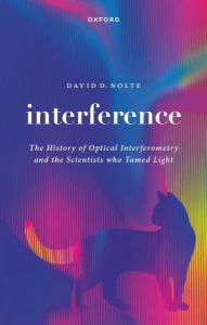 Cover of the book Interference: The History of Optical Interferometry and the Scientists Who Tamed Light by David D. Nolte, with the title words in white letters over over a shimmering prismatic light display. Also includes an image of a cat, evoking thoughts of Schrödinger