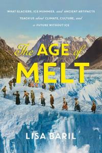 Cover of The Age of Melt: What Glaciers, Ice Mummies, and Ancient Artifacts Teach Us about Climate, Culture, and a Future Without Ice by Lisa Baril, showing a photo of tourists walking on a glacier more than a century ago. 