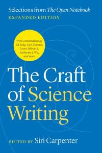 Cover of the book The Craft of Science Writing: Selections from the Open Notebook Expanded Edition, Siri Carpenter, Ed., showing the title and editor’s name in yellow and white print. The cover also includes a yellow disc listing four of the book’s 36 contributors.