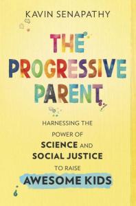 Cover of the book The Progressive Parent: Harnessing the Power of Science and Social Justice to Raise Awesome Kids by Kavin Senapathy showing the author’s name and subhead in black print and the tile in rainbow colors on a sunny yellow background.