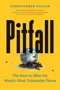 Cover of the book Pitfall: The Race to Mine the World’s Most Vulnerable Places by Christopher Pollon showing the title word “Pitfall” in 3”-tall bold black print, along with the subtitle, author’s name, and a blurb from Wade Davis, over a photo of a broken globe sitting amidst the chunks. 