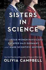 Cover of the book Sisters in Science: How Four Women Physicists Escaped Nazi Germany and Made Scientific History by Olivia Campbell showing the title in white, subtitle in blue, and author’s name in white over a photo of two female scientists, with faces obscured, in front of a chalkboard showing the atomic symbol and mathematical equations. 