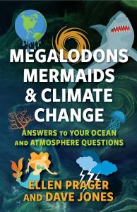 Cover of the book Megalodons, Mermaids, and Climate Change: Answers to Your Ocean and Atmosphere Questions by Ellen Prager and Dave Jones with the title and authors’ names along with images of a melting world, a swirling wind pattern, a giant shark, coral, a jellyfish, a mermaid, ocean currents, and lightning on a dark blue background. 