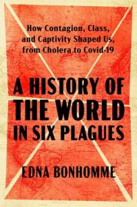 Cover of the book A History of the World in Six Plagues: How Contagion, Class, and Captivity Shaped Us, from Cholera to COVID-19 by Edna Bonhomme, showing the title and author’s name in black print on a red background, framed in ivory, with thin ivory lines dividing the cover into six parts.